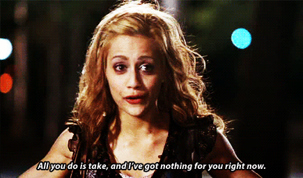all you do is take, and i've got nothing for you right now. - uptown girls
