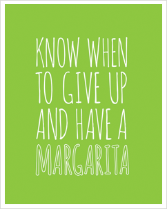 know when to give up and have a margarita quote print