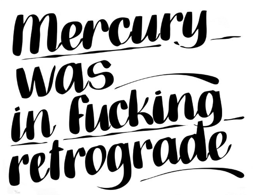 mercury was in fucking retrograde