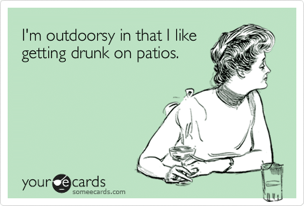 someecard - i'm outdoorsy in that i like getting drunk on patios