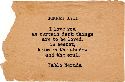 sonnet xvii - i love you as certain dark things are to be loved, in secret between the shadow and the soul - pablo neruda