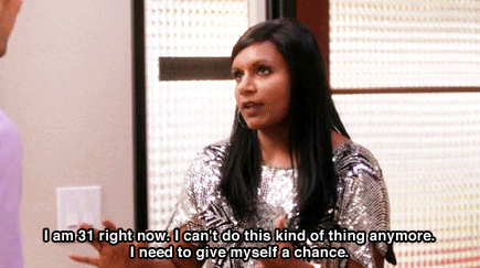 The Mindy Project - I am 31 right now. I can't do this kind of thing anymore. I need to give myself a chance. And if that doesn't work out, we can maybe resume this in my 40s, 50s and 60s. 