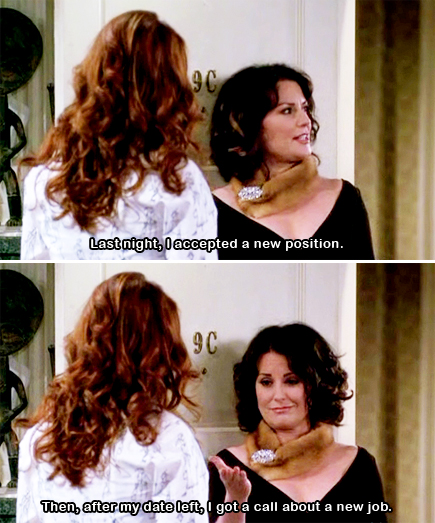 will and grace and vince and nadine - Last night, I accepted a new position. Then, after my date left, I got a call about a new job. - Karen Walker