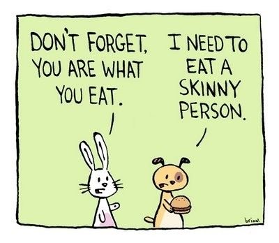 you are what you eat - i need to eat a skinny person
